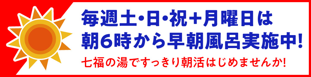 毎週土・日・祝＋月曜日は　朝６時から早朝風呂実施中！